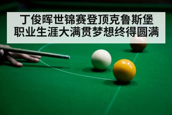 丁俊晖世锦赛登顶克鲁斯堡 职业生涯大满贯梦想终得圆满